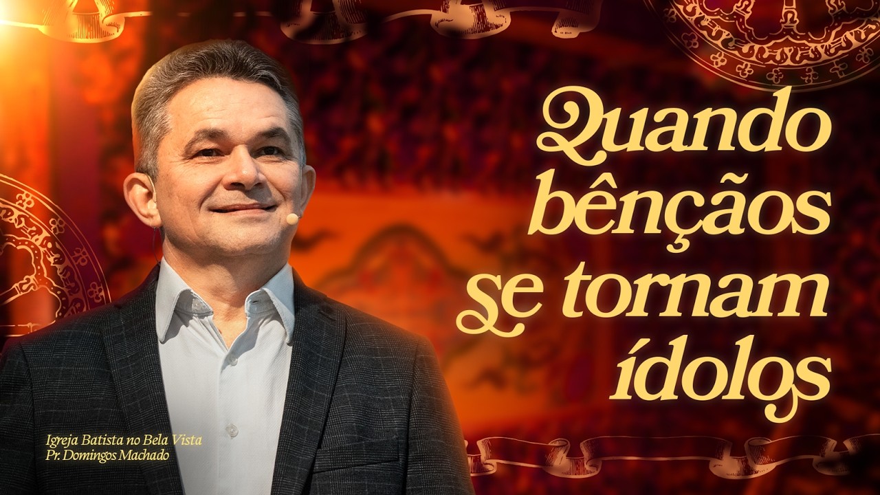 Quando Bênçãos se tornam Ídolos | Pr Domingos Machado