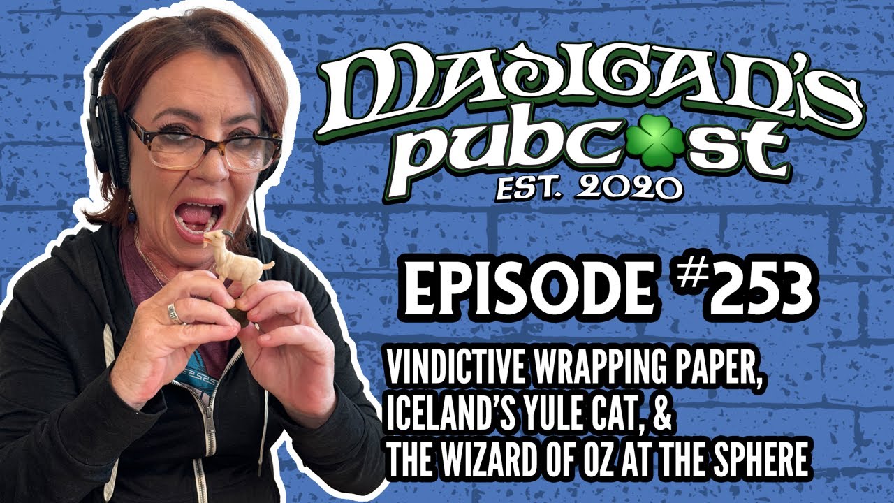 Madigan's Pubcast EP253:Vindictive Wrapping Paper, Iceland’s Yule Cat & The Wizard of Oz at Sphere