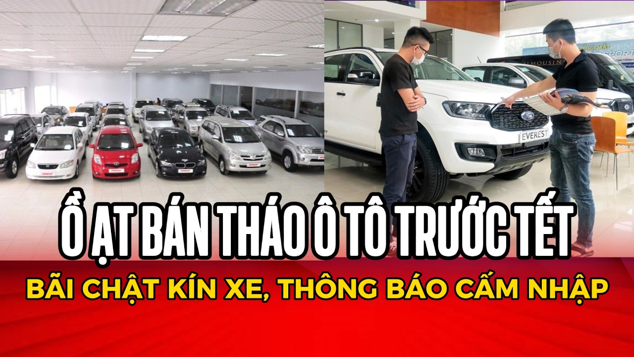 Người Dân Ồ Ạt Bán Ô Tô Cận Tết: Showroom Đóng Cửa, Dân Buôn 