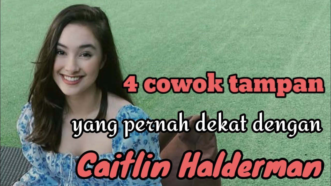 4 COWOK TAMPAN YANG PERNAH DEKAT DENGAN CAITLIN HALDERMAN DAN MANTAN PACAR CAITLIN HALDERMAN