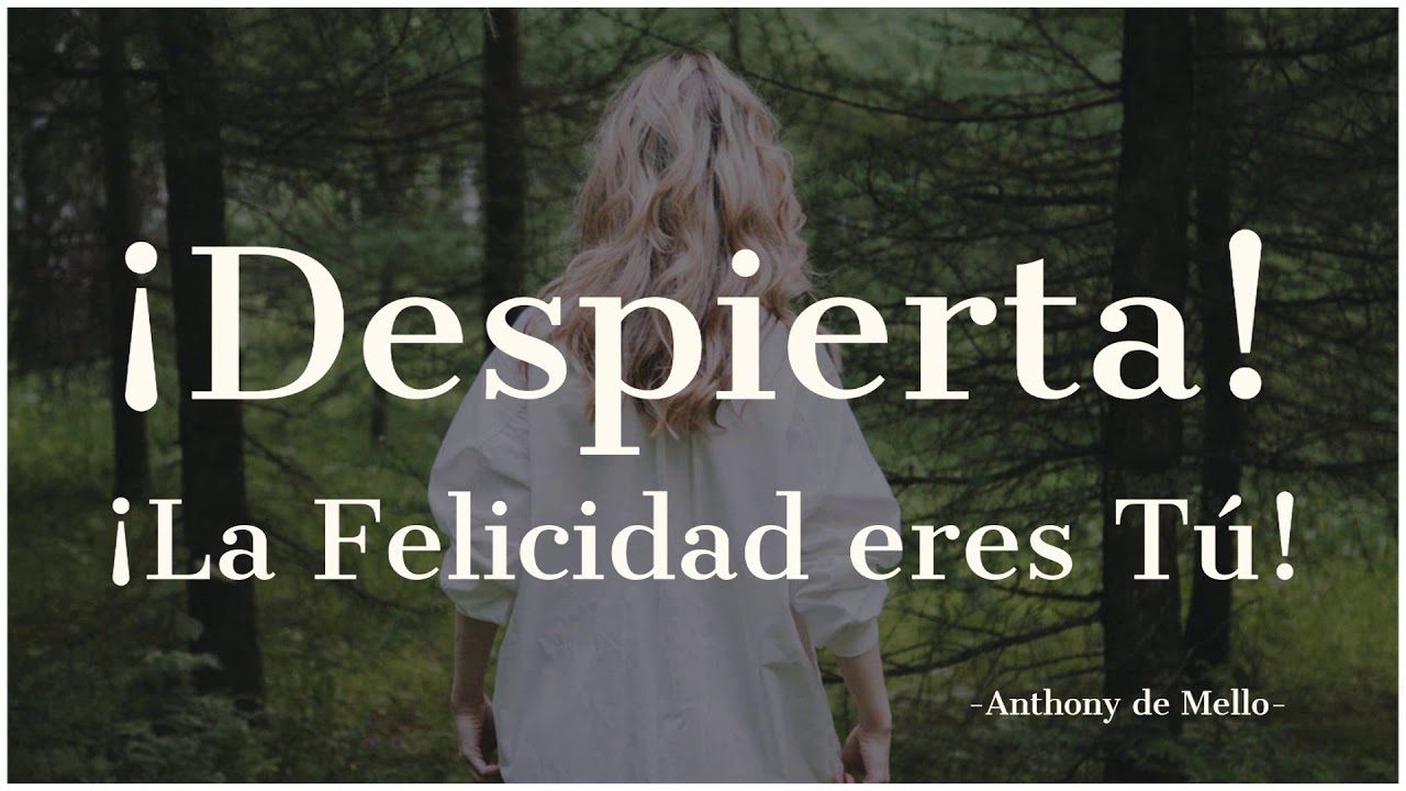 ¡DESPIERTA! ¡LA FELICIDAD ERES TÚ! - Anthony de Mello