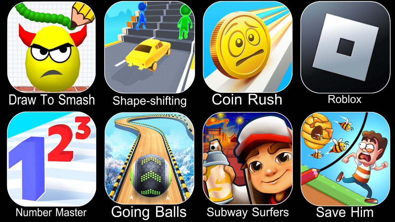 Draw To Smash,Shape Shifting,Coin Rush,Roblox,Number Master,Going Balls,Subway Surfers,Save Him