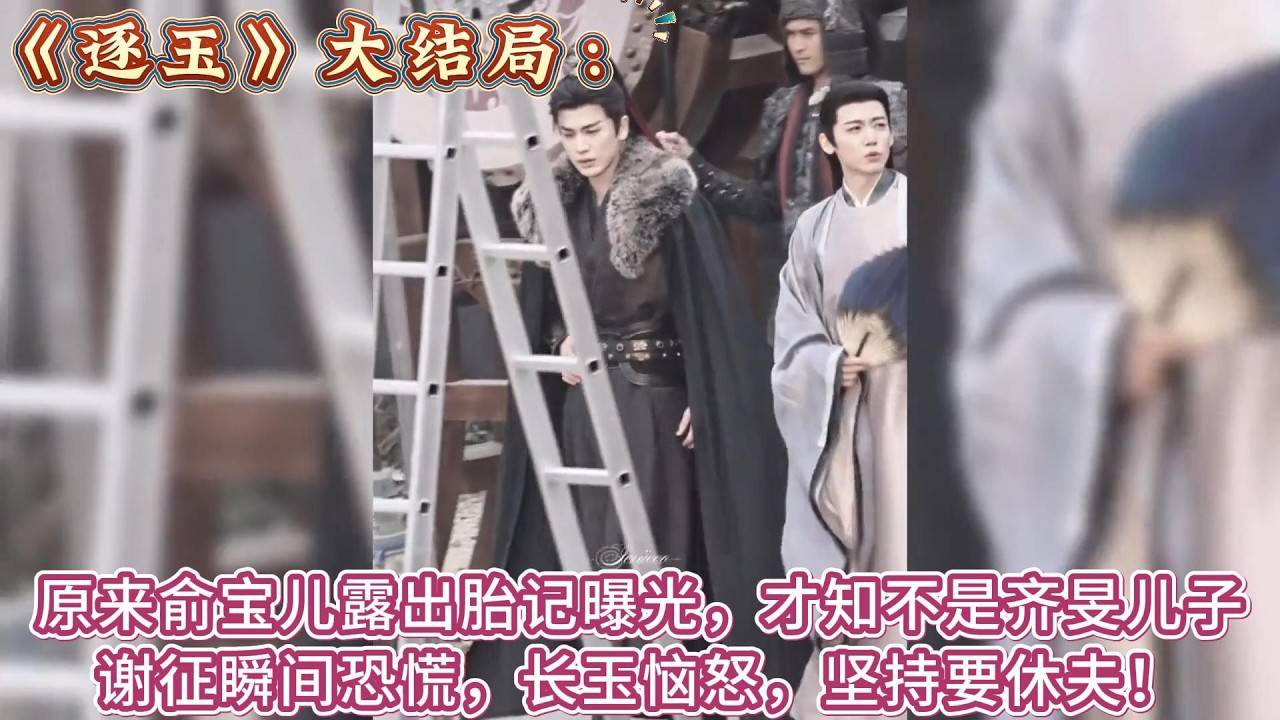 《逐玉》大結局：原來俞寶兒露出胎記曝光，才知不是齊旻兒子，謝征瞬間恐慌，長玉惱怒，堅持要休夫！ #张凌赫#田曦薇