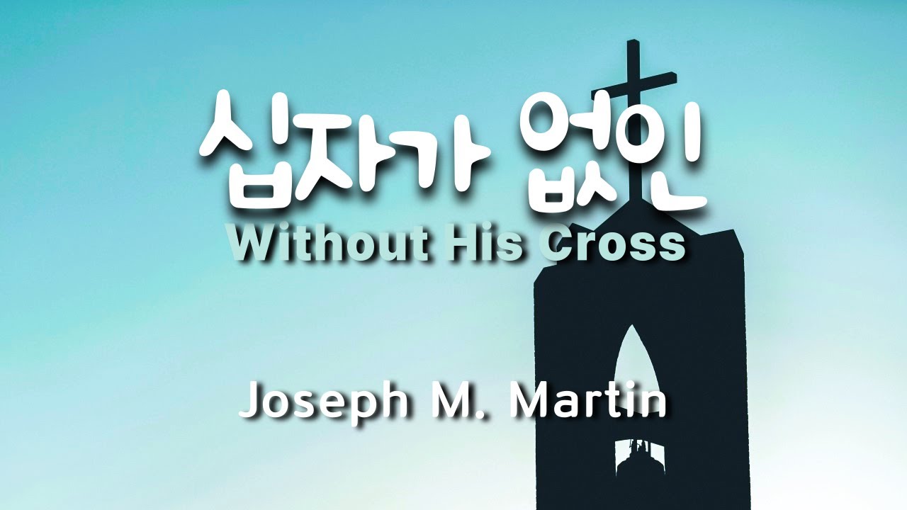 십자가 없인 ( Without His Cross ) / Joseph M. Martin  #고난주간찬양  #사순절찬양  #보혈찬양 #부활절찬양 #특송