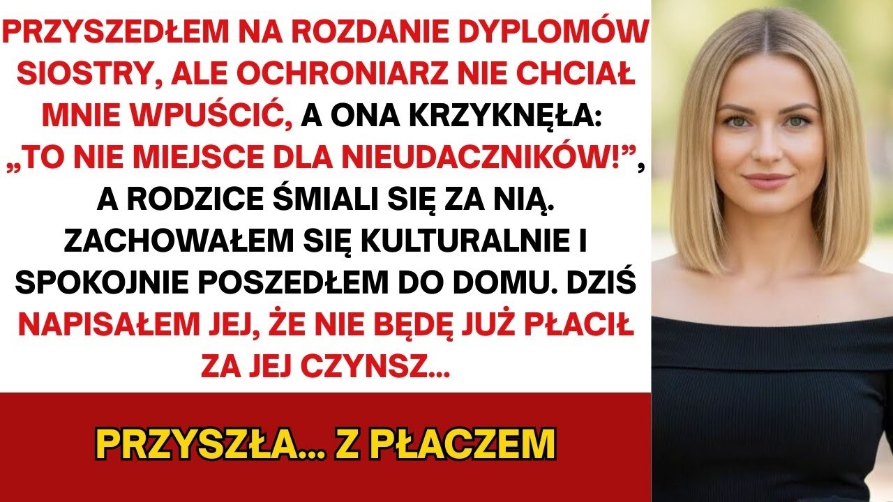 Przyszedłem na rozdanie dyplomów mojej siostry, ona zawołała  “To nie miejsce dla przegranych!”