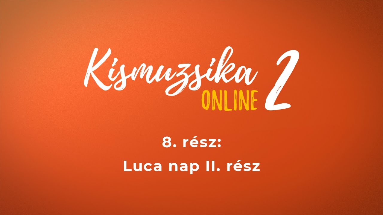Kismuzsika online 2 - VIII. rész: Luca nap 2.