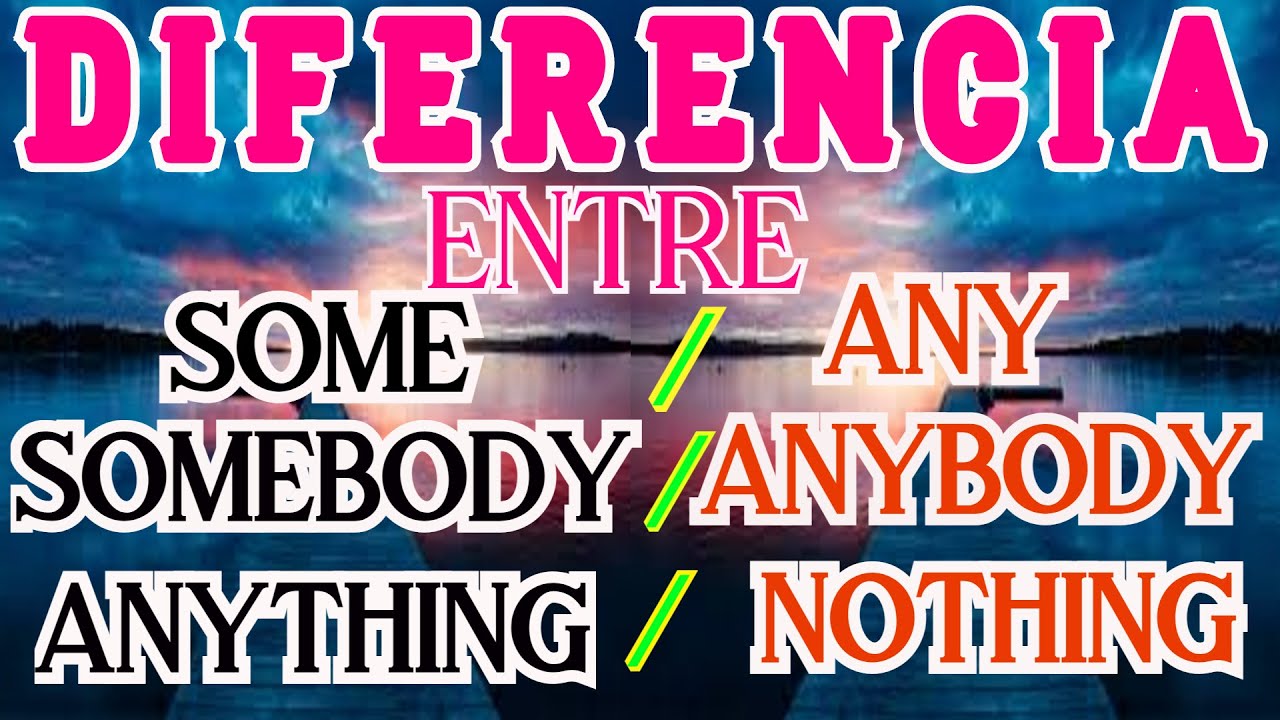 DIFEFENCIA ENTRE SOME ANY NOTHING ANYTHING