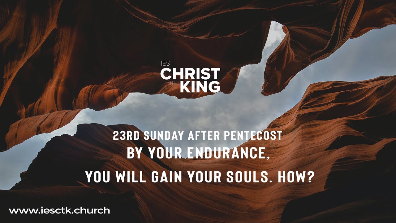 23rd Sunday after Pentecost - By Your Endurance, You Will Gain Your Souls. How? #iesctk #ctk2022