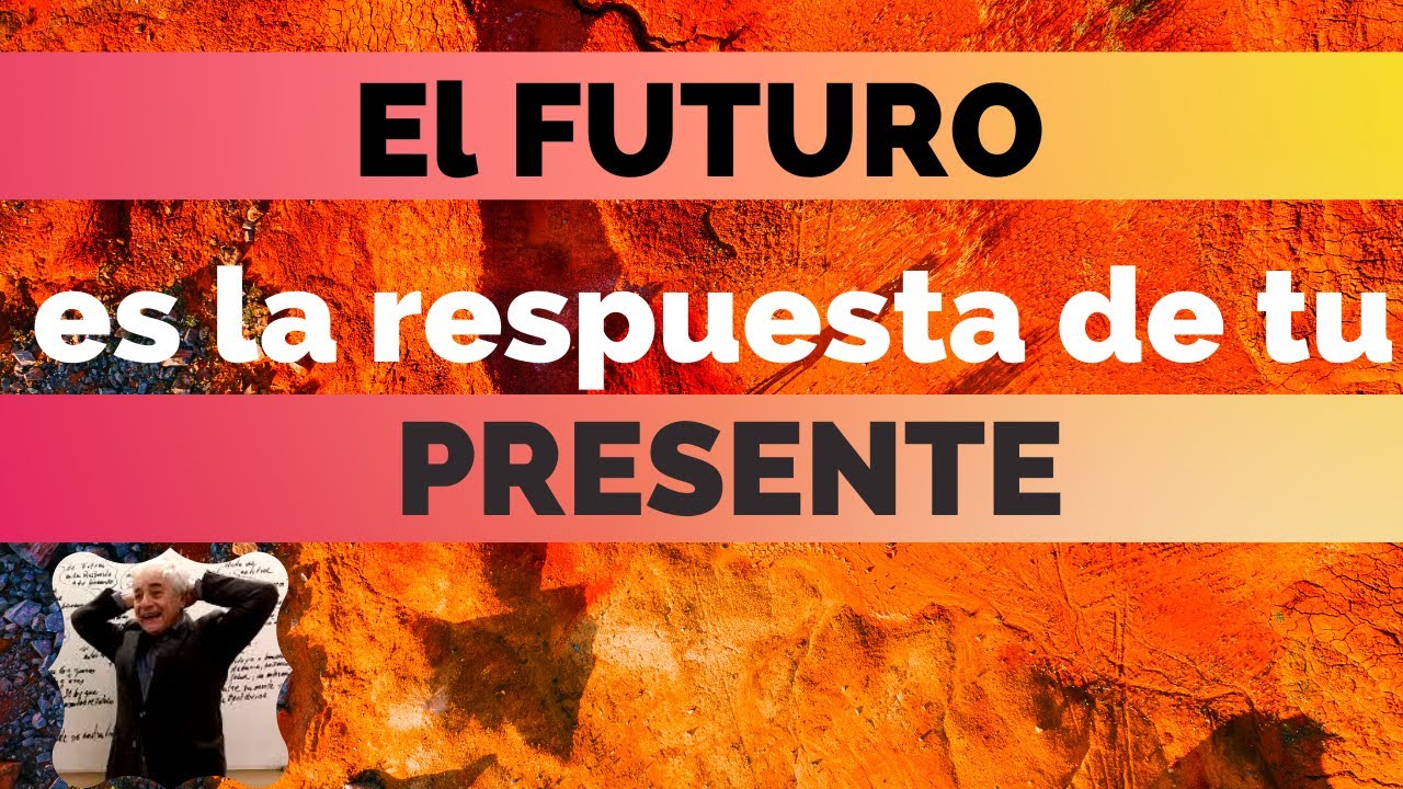 el FUTURO es  la respuesta de tu PRESENTE.