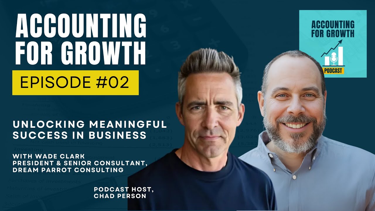 Unlocking Meaningful Success in Business | Wade Clark | Accounting for growth | EP 02
