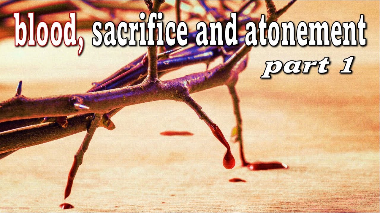 Blood, Sacrifice, and Atonement (Part 1)