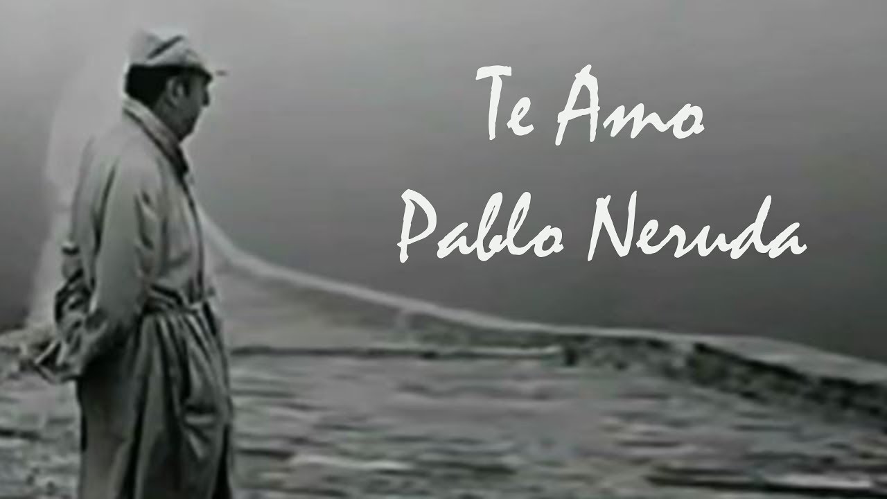 Te amo - Pablo Neruda - (Premio Nobel)