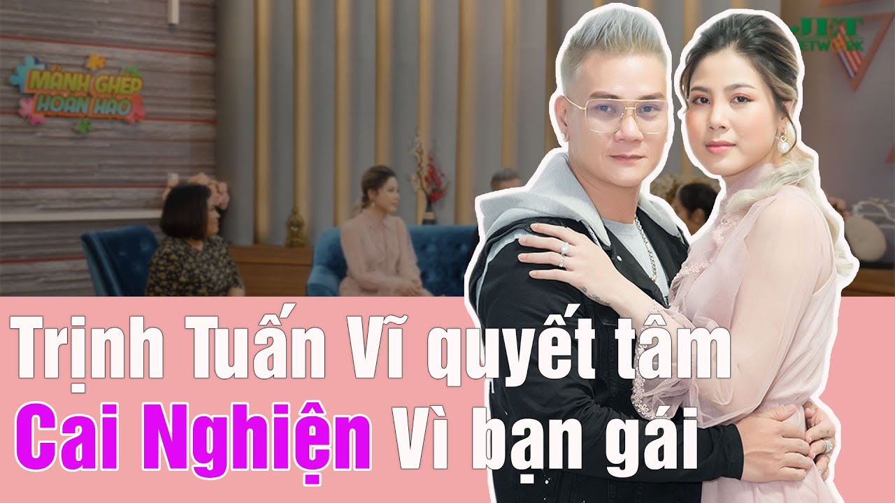 Ca sĩ Trịnh Tuấn Vỹ quyết tâm cai n.g.h.i.ệ.n vì bạn gái | Talkshow Mảnh ghép hoàn hảo