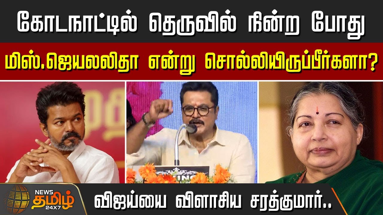 கோடநாட்டில் தெருவில் நின்ற போது மிஸ்.ஜெயலலிதா என்று சொல்லியிருப்பீர்களா? விஜய்யை விளாசிய சரத்குமார்