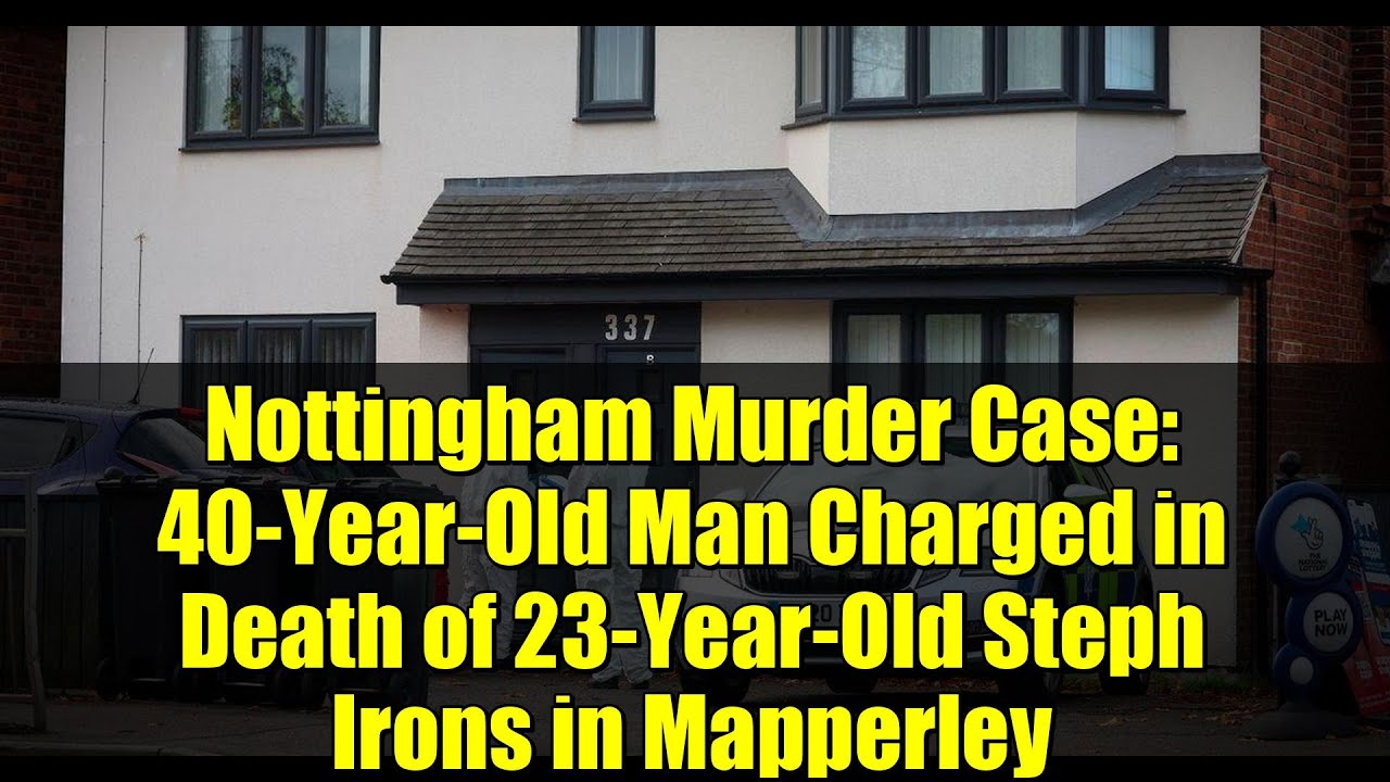 Nottingham Murder Case: 40-Year-Old Man Charged in Death of 23-Year-Old Steph Irons in Mapperley