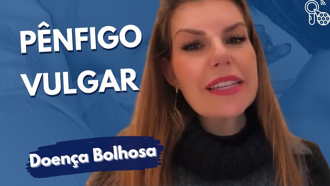 Pênfigo Vulgar - o que é e como tratar a doença bolhosa
