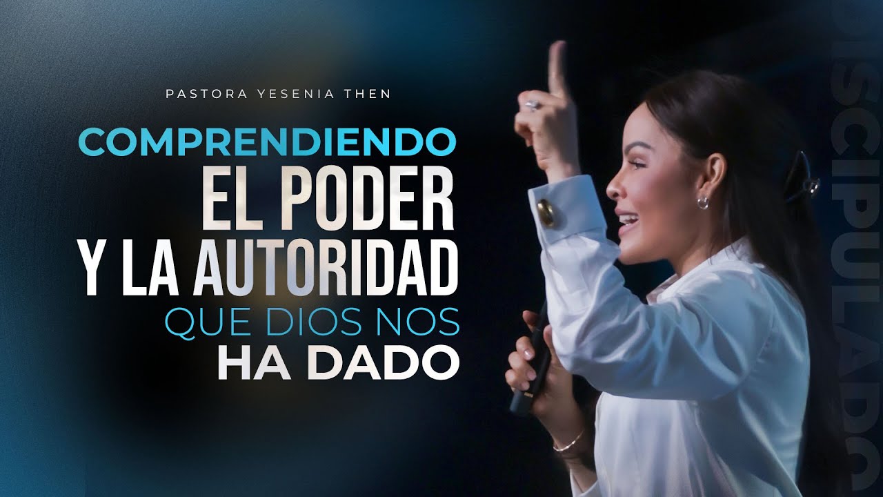 COMPRENDIENDO EL PODER Y LA AUTORIDAD QUE DIOS TE HA DADO - Pastora Yesenia Then | Discipulado
