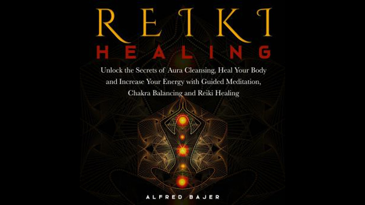 Reiki Healing: Unlock the Secrets of Aura Cleansing, Heal Your Body and Increase Your Energy with