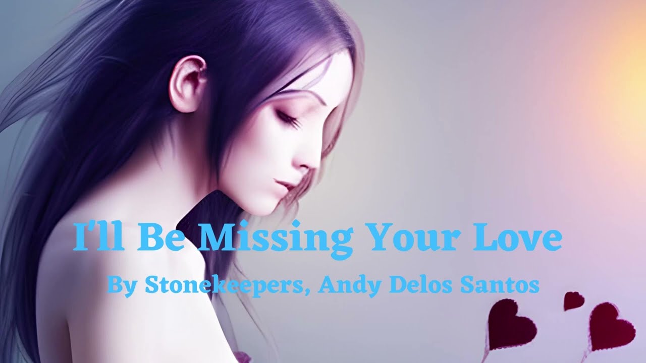 I'll Be Missing Your Love  (Lyrics) - By Stonekeepers, Andy Delos Santos #relax #happy #dance #love