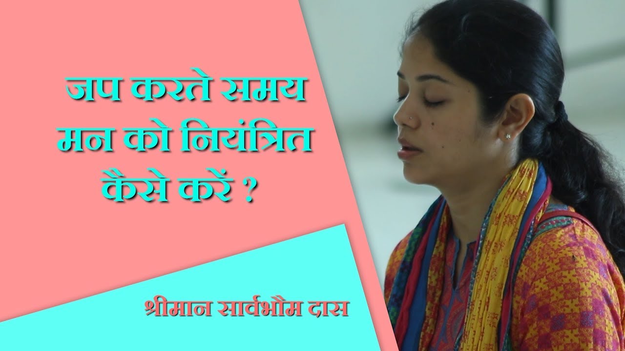 जप करते समय मन को नियंत्रित कैसे करें? how to concentrate while chanting - सार्वभौम दास
