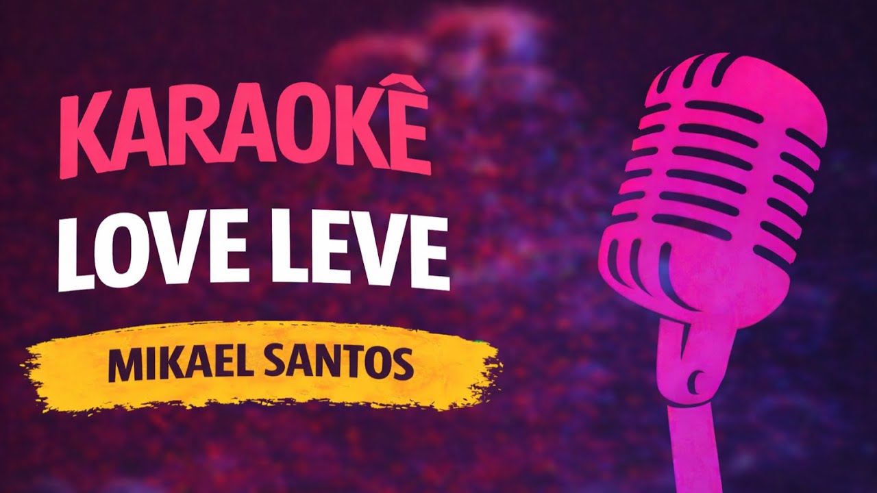 LOVE LEVE - MIKAEL SANTOS - KARAOKÊ