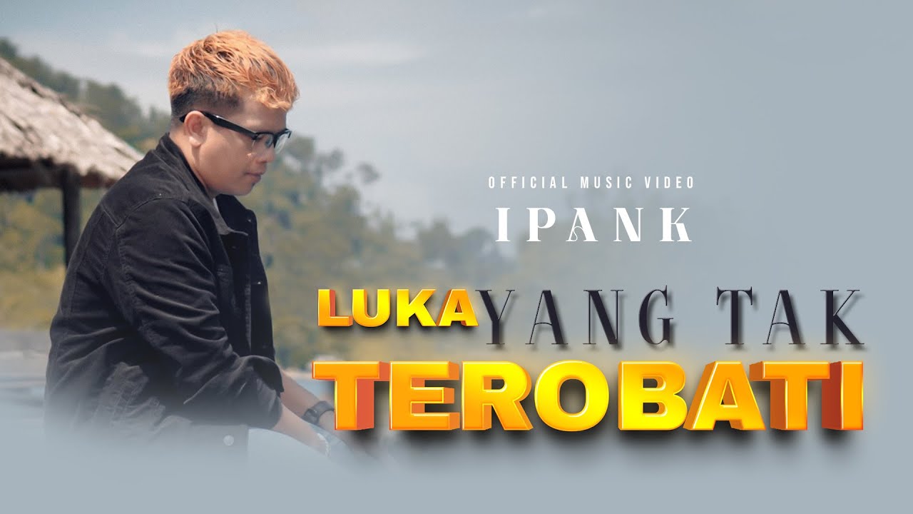 IPANK - Luka Yang Tak Terobati (Official Music Video) Terbaru Oktober 2023