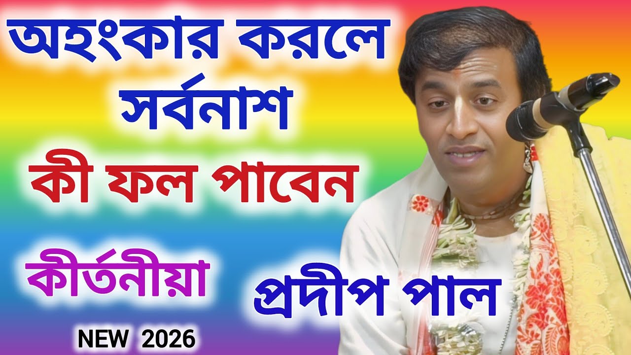অহংকার করলে সর্বনাশ। কী ফল পাবেন। প্রদীপ পাল কীর্তন গান। 2026 Pradeep Pal  kirtan।