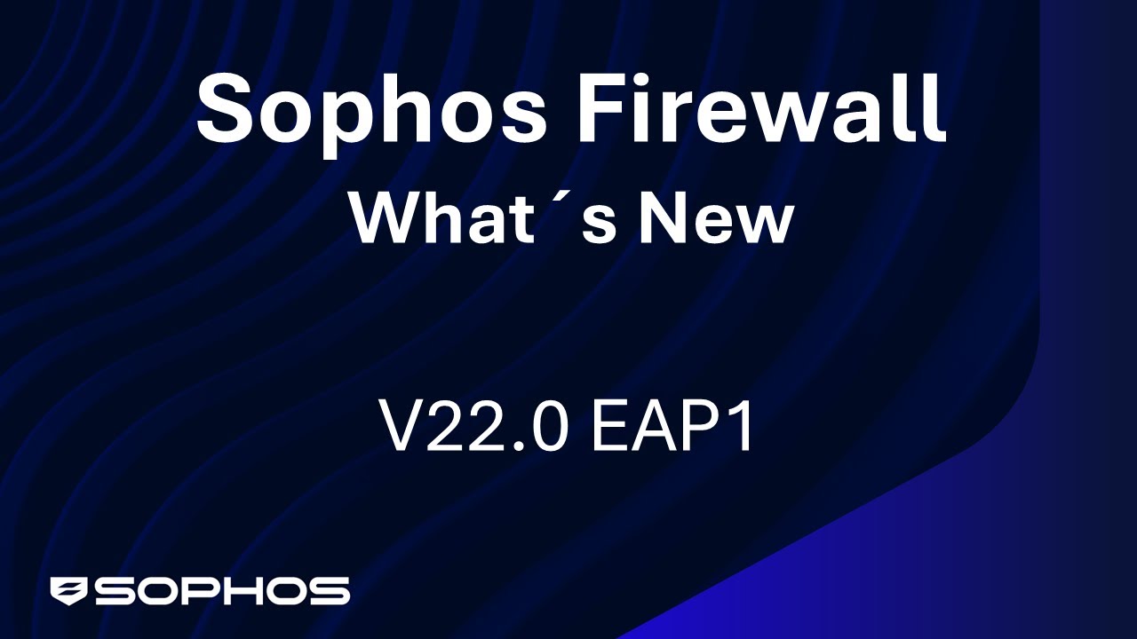 Sophos Firewall - What's New - V22.0 GA
