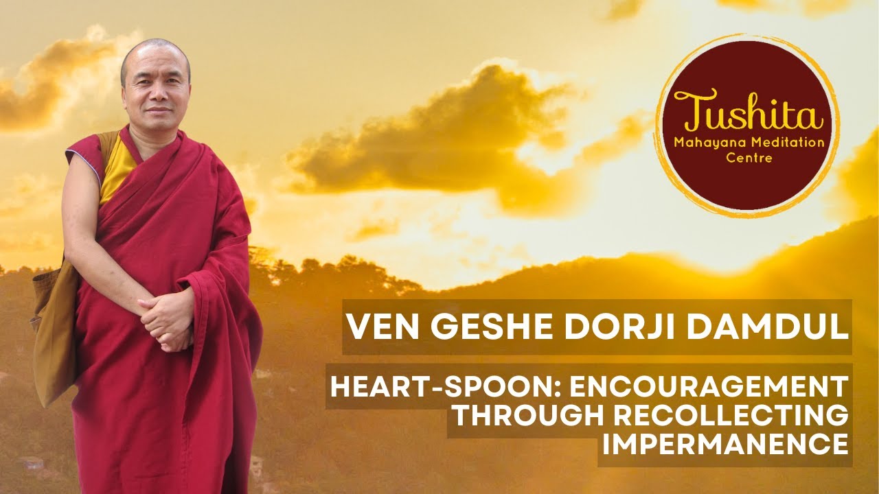 Ven Geshe Dorji Damdul - Heart-Spoon: Encouragement through Recollecting Impermanence