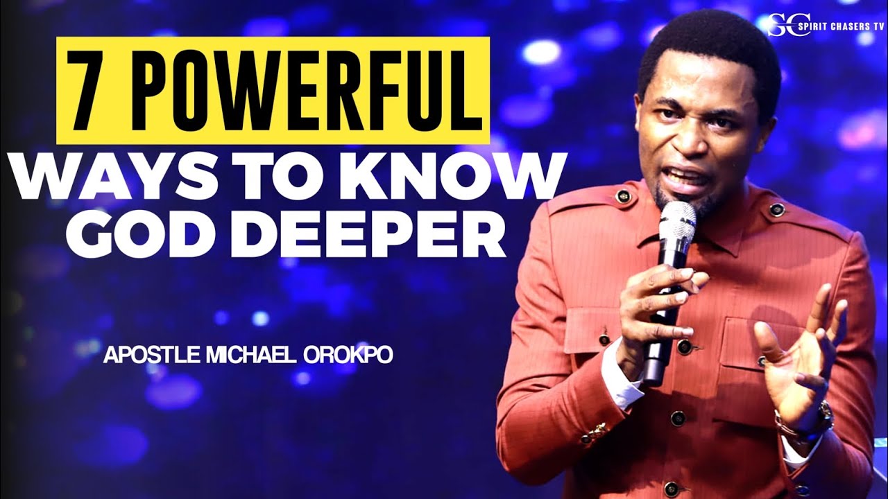 7 POWERFUL WAYS TO KNOW GOD DEEEPER||APOSTLE MICHAEL OROKPO
