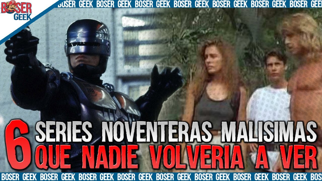 6 Series Noventeras Mal&iacute;simas que Nadie Volver&iacute;a a Ver, Boser Geek