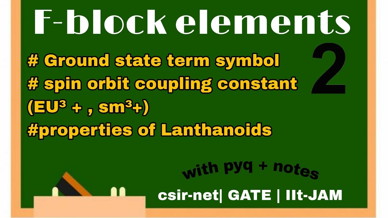 F -block elements||Ground state term symbol| Spin orbit coupling constant| properties of Lanthanoids