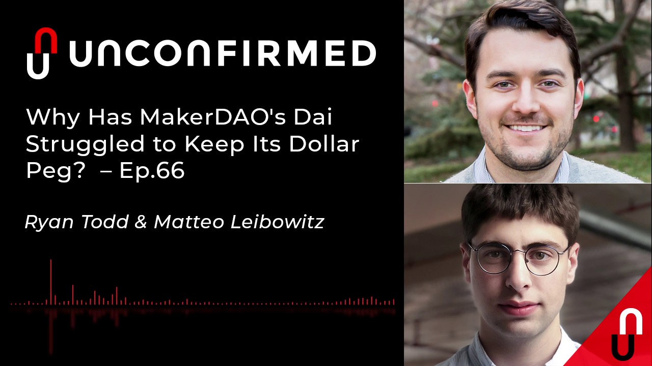 Unconfirmed Ep.66 - Why Has MakerDAO’s Dai Struggled to Keep Its Dollar Peg?
