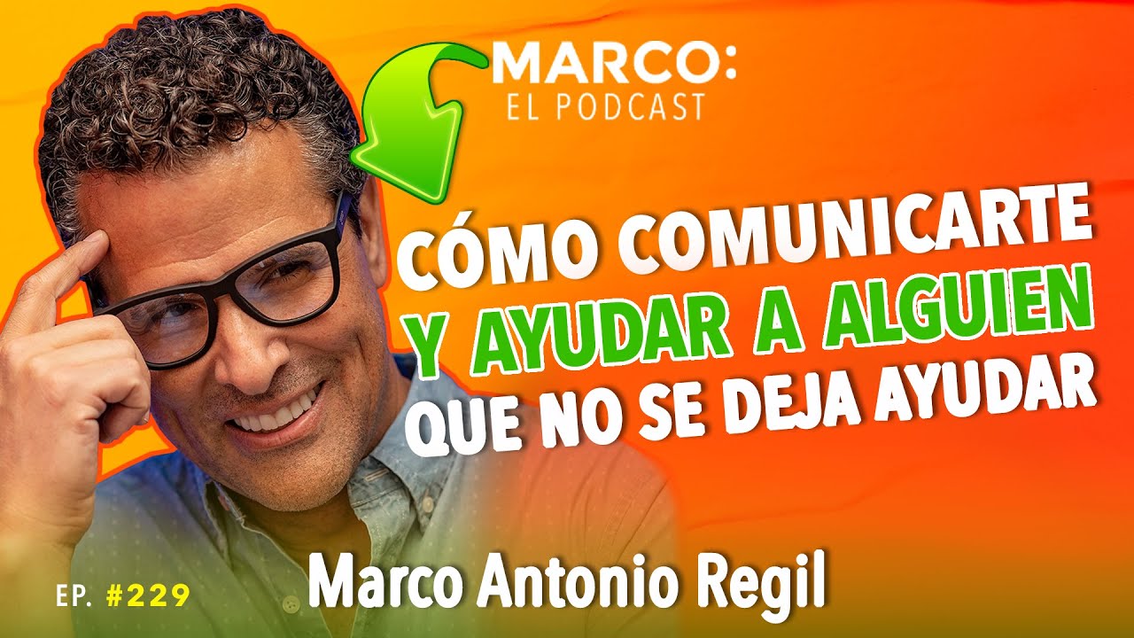 Cómo comunicarte y ayudar a alguien que no se deja ayudar - Marco Antonio Regil