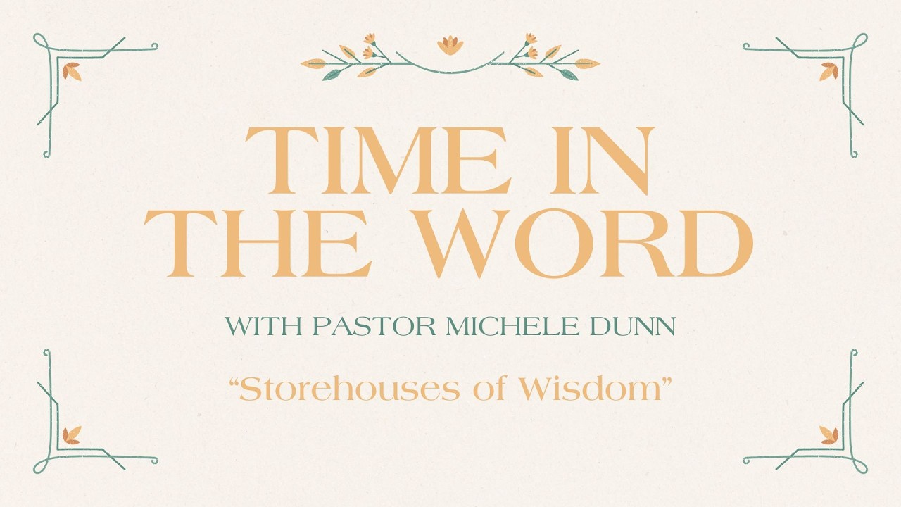Time in the Word with Pastor Michele Dunn - Storehouses of Wisdom