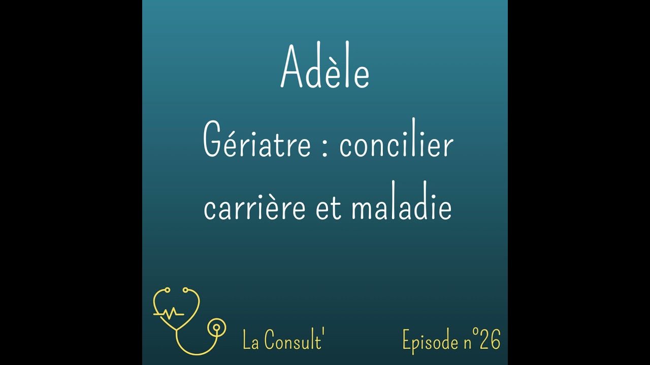 26 - Adèle, gériatre : concilier carrière et maladie