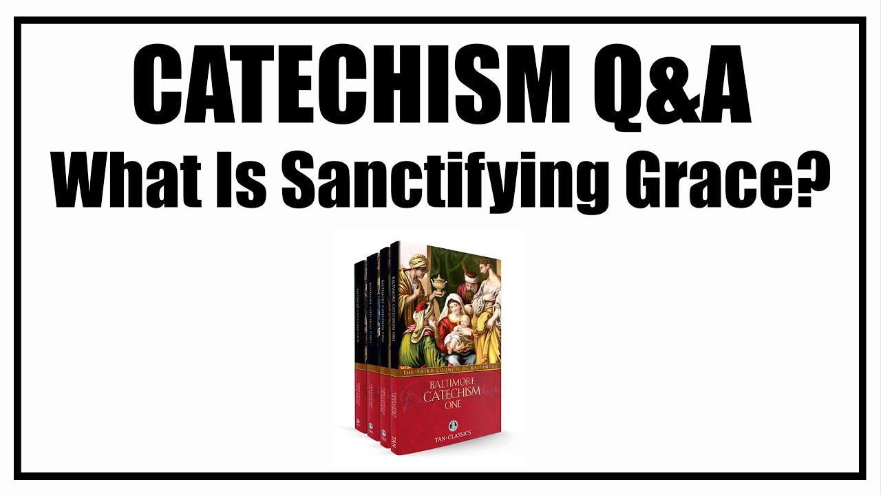 What Is Sanctifying Grace? Lesson 10: Baltimore Catechism Q&A