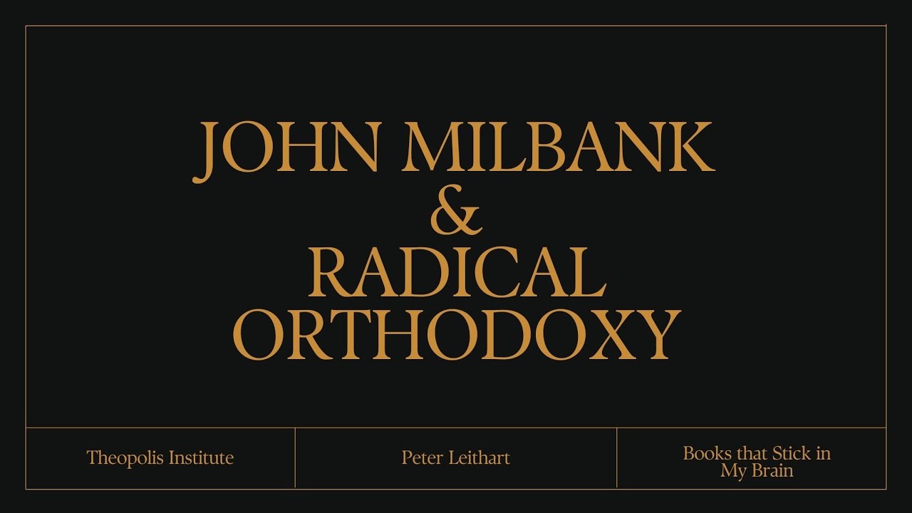 John Milbank and Radical Orthodoxy, with Peter Leithart