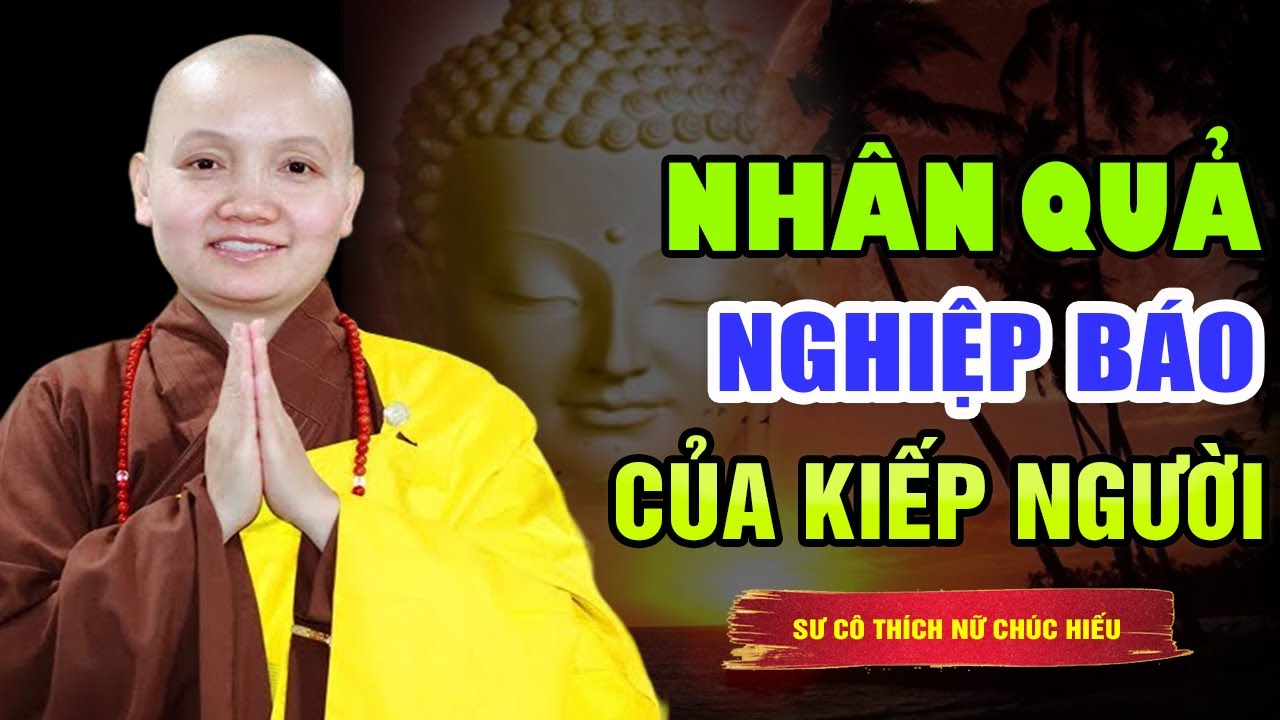 NHÂN QUẢ - NGHIỆP BÁO Của KIẾP NGƯỜI | Sư Cô Thích Nữ Chúc Hiếu