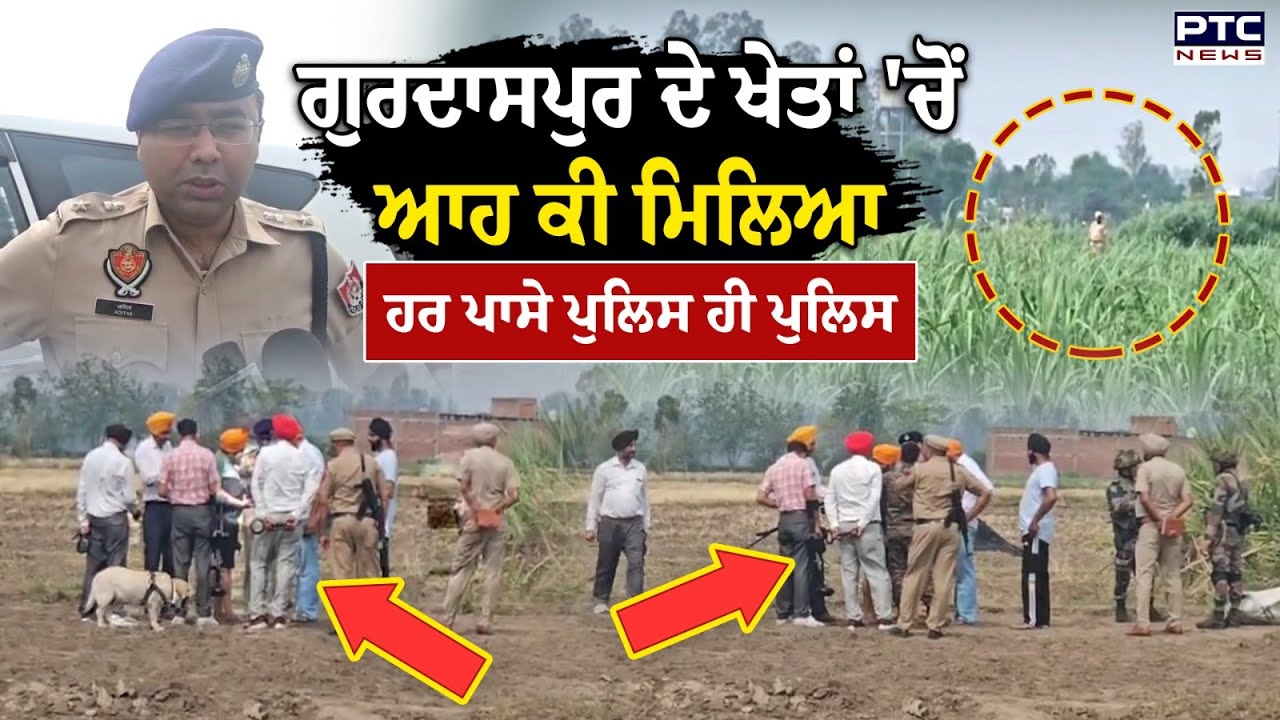 Gurdaspur ਦੇ ਪਿੰਡ ਪੰਧੇਰ 'ਚ ਖੇਤਾਂ 'ਚੋਂ ਮਿਲੇ ਬੰਬਨੁਮਾ ਚੀਜ਼ ਦੇ ਟੁਕੜੇ, ਛਾਉਣੀ 'ਚ ਬਦਲਿਆ ਪੂਰਾ ਇਲਾਕਾ