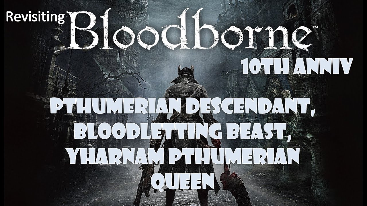 Revisiting Yharnam, Pthumerian Queen etc - Bloodborne  10th Year Anniversary
