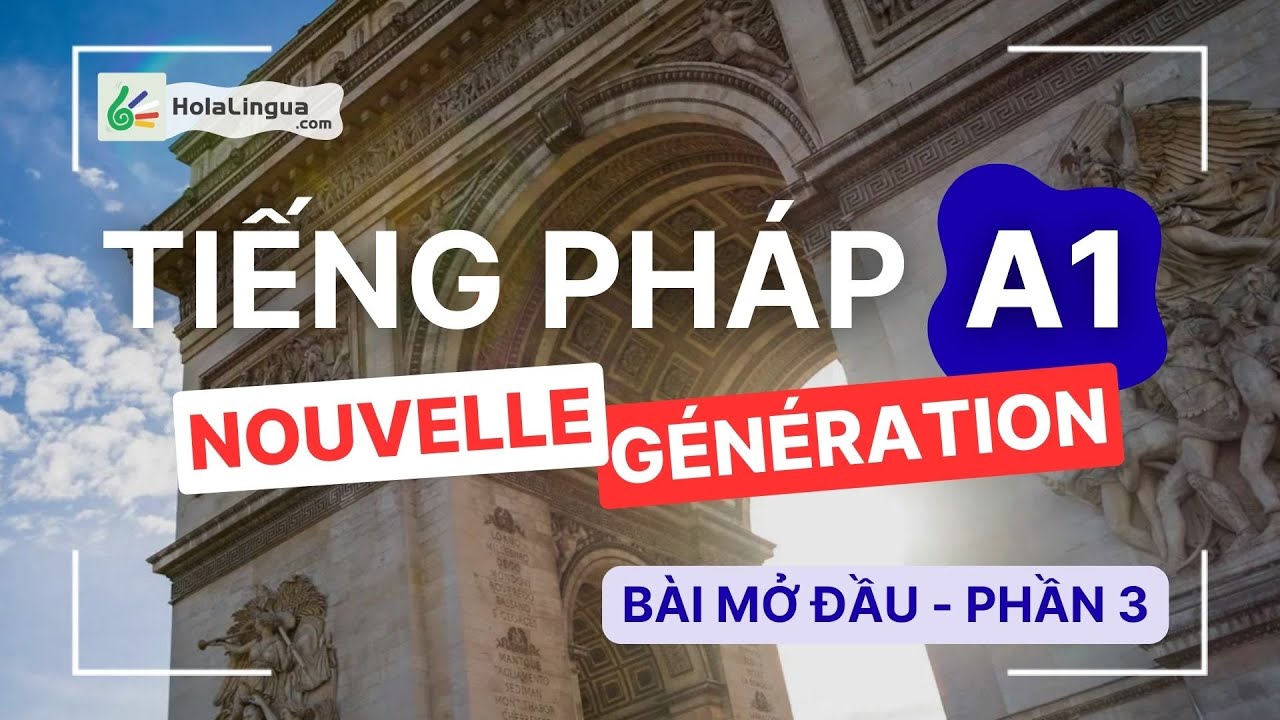Tiếng Pháp A1 - Bài mở đầu - Phần 3 - Nouvelle Génération A1 - Học tiếng Pháp cùng Hola Lingua