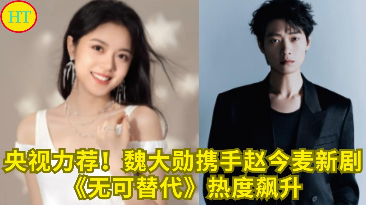 央视力荐！魏大勋携手赵今麦新剧《无可替代》热度飙升