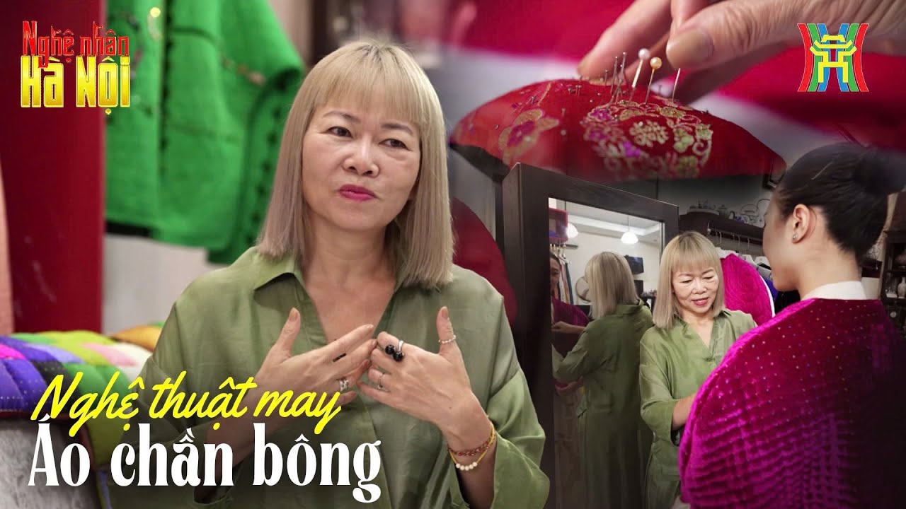 Nghệ thuật may áo chần bông: Gửi tình yêu vào từng mũi chỉ | Nghệ nhân Hà Nội