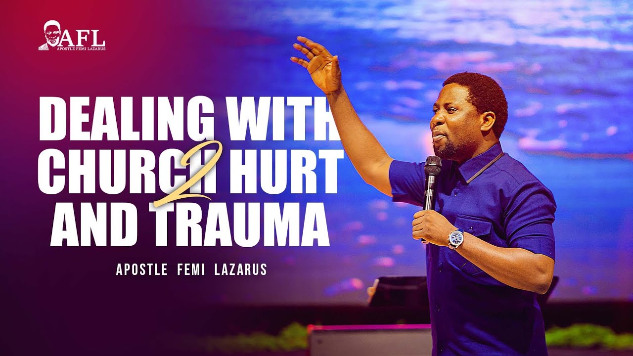 DEALING WITH CHURCH HURT AND TRAUMA 2 || APOSTLE FEMI LAZARUS