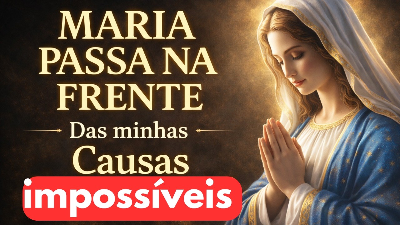 MARIA PASSA NA FRENTE DOS MEUS IMPOSSÍVEIS: ORAÇÃO PODEROSA PARA HOJE! REZE AGORA NESSE DIA