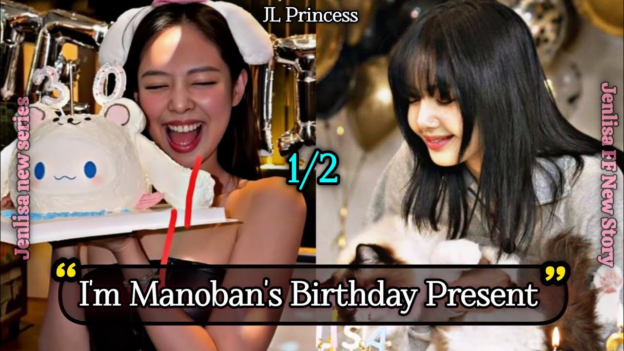 I’M MANOBAN’S BIRTHDAY PRESENT | JENLISA NEW FF 1/2