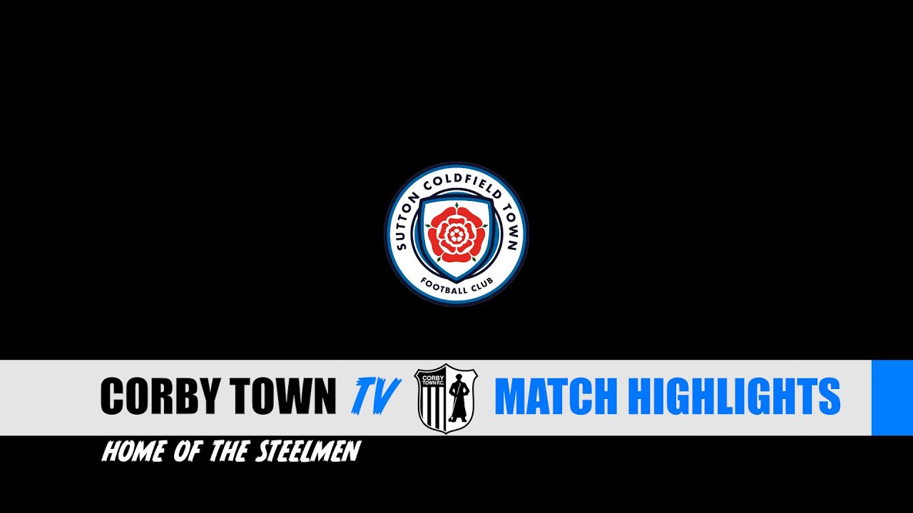 MATCH HIGHLIGHTS: CORBY TOWN vs SUTTON COLDFIELD TOWN