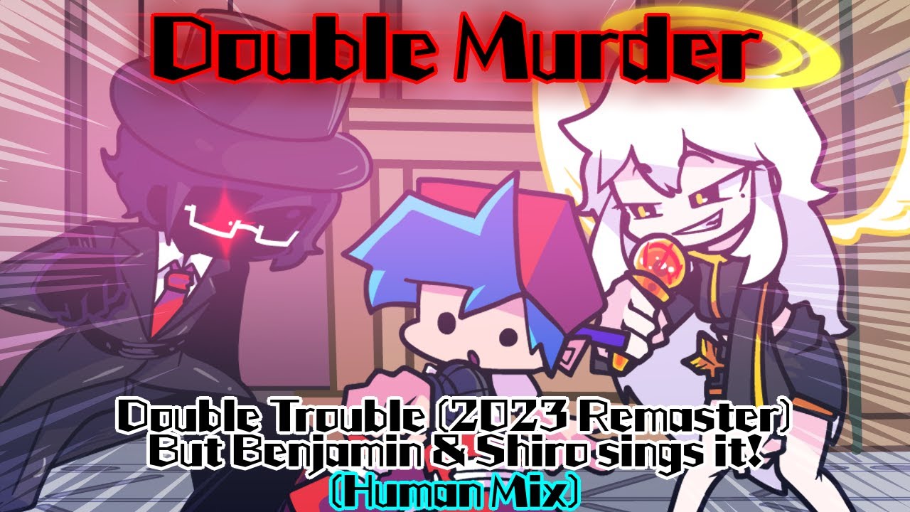 Double Murder (H-Mix) / D.T (2023 Remaster) but Benjamin & Shiro sings it Human Mix! (FNF Cover)