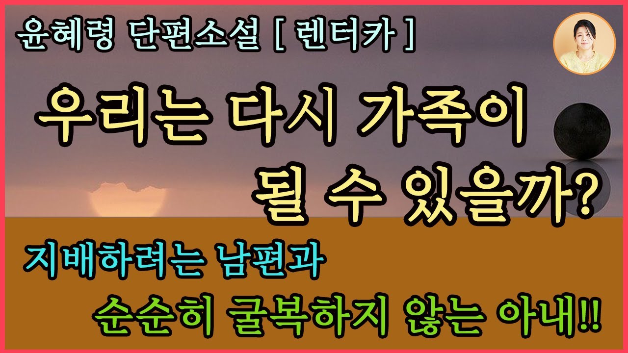 우리는 다시 가족이 될 수 있을까? [렌터카]2022년 한국소설작가상 수상작가 윤혜령. 결핍과불만. 삶과 가족에 대한 성찰. 지배하려 남편과 순순히 굴복하지 않는 아내